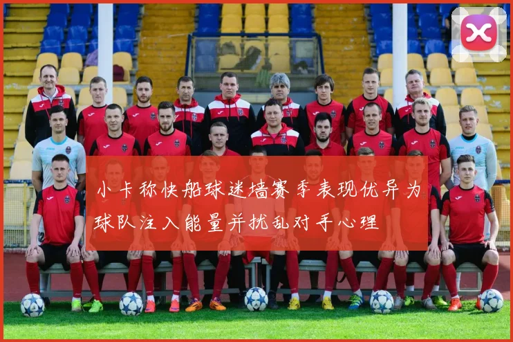 小卡称快船球迷墙赛季表现优异为球队注入能量并扰乱对手心理