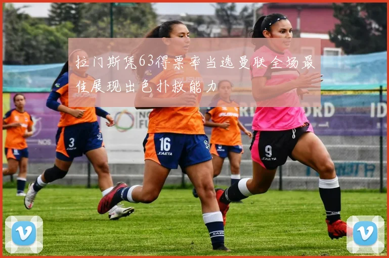 拉门斯凭63得票率当选曼联全场最佳展现出色扑救能力